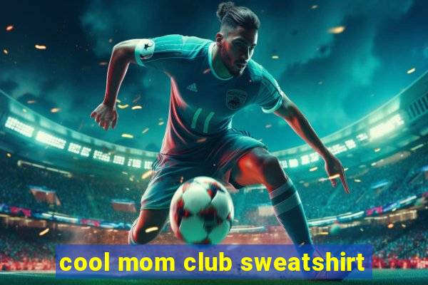 cool mom club sweatshirt