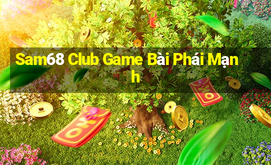 Sam68 Club Game Bài Phái Mạnh