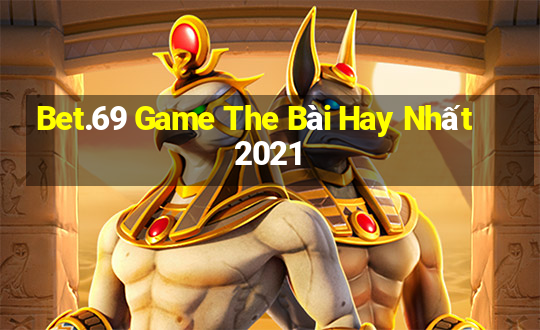 Bet.69 Game The Bài Hay Nhất 2021