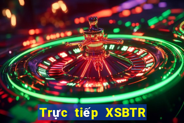 Trực tiếp XSBTR ngày 27