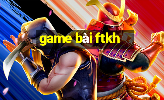 game bài ftkh