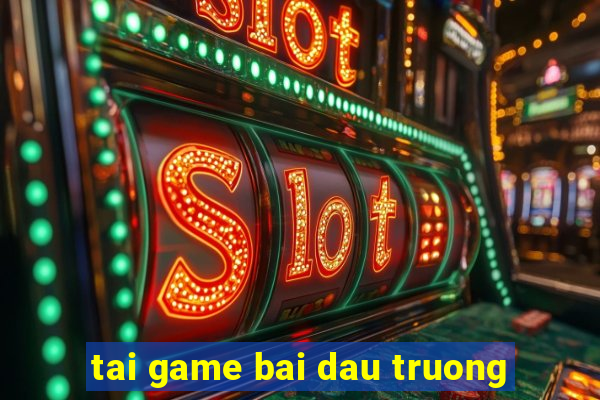 tai game bai dau truong