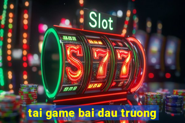 tai game bai dau truong