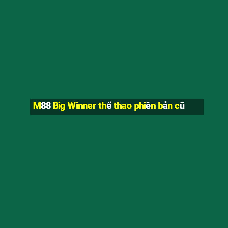 M88 Big Winner thể thao phiên bản cũ