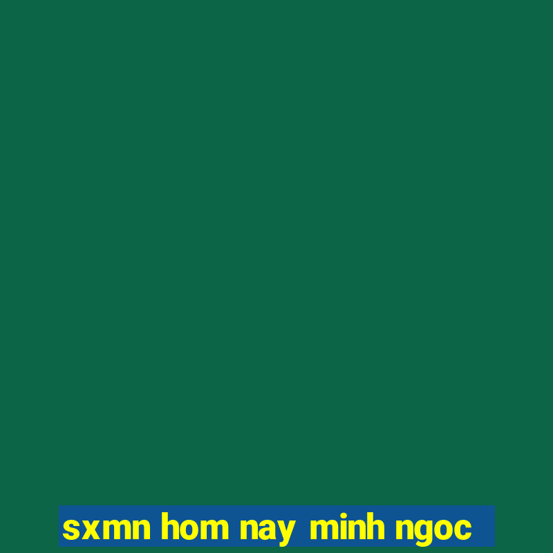 sxmn hom nay minh ngoc