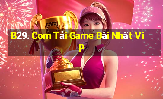 B29. Com Tải Game Bài Nhất Vip