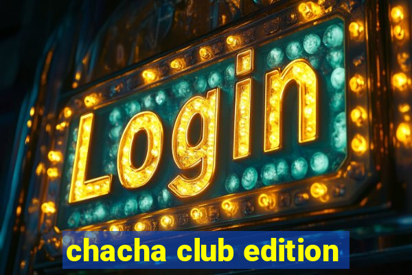 chacha club edition