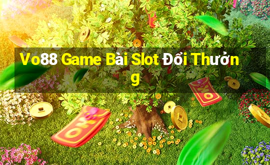 Vo88 Game Bài Slot Đổi Thưởng