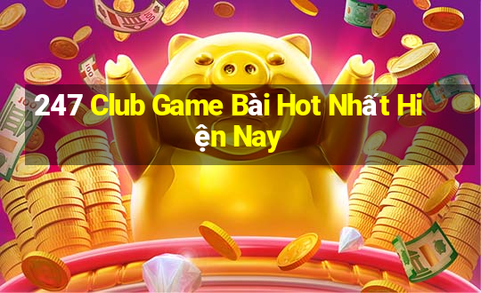 247 Club Game Bài Hot Nhất Hiện Nay