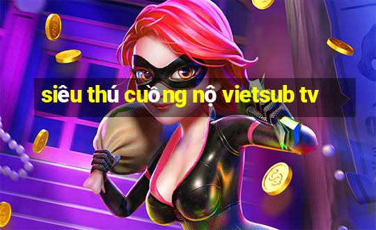 siêu thú cuồng nộ vietsub tv