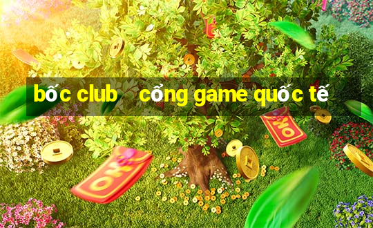 bốc club    cổng game quốc tế