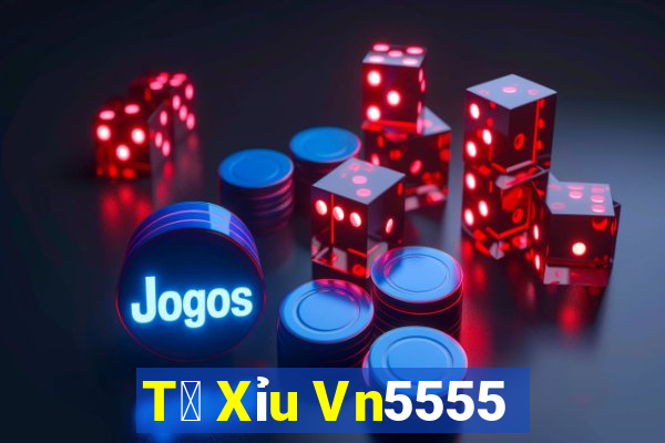 T㠩 Xỉu Vn5555