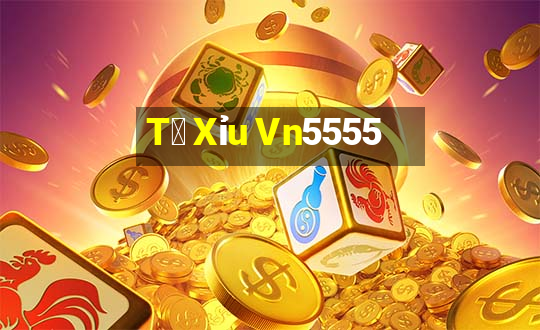 T㠩 Xỉu Vn5555