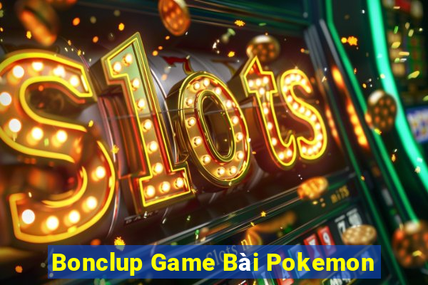 Bonclup Game Bài Pokemon