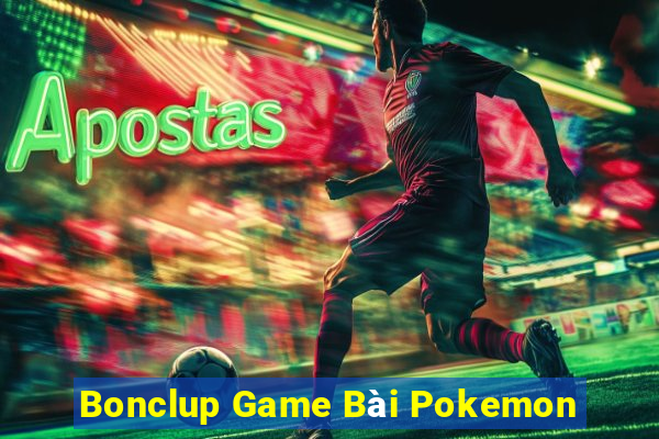 Bonclup Game Bài Pokemon