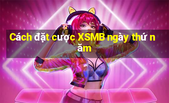 Cách đặt cược XSMB ngày thứ năm