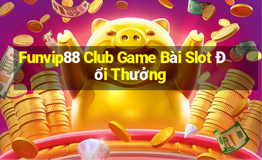 Funvip88 Club Game Bài Slot Đổi Thưởng