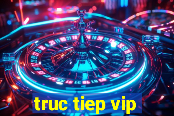 truc tiep vip