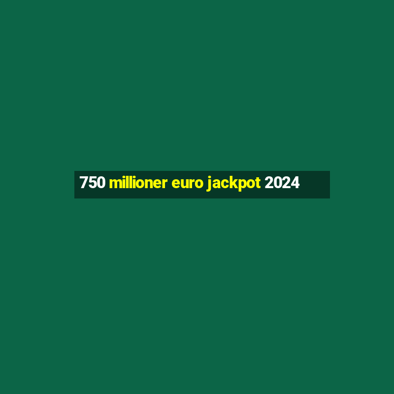 750 millioner euro jackpot 2024