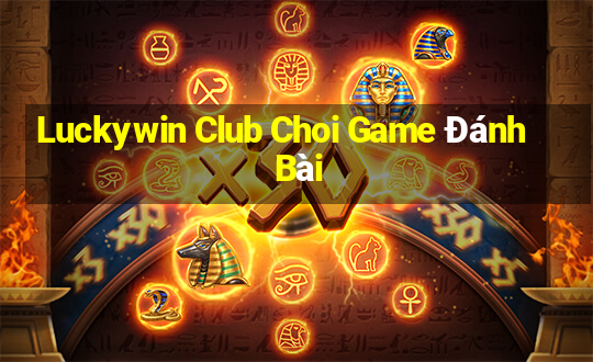 Luckywin Club Choi Game Đánh Bài