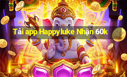 Tải app Happyluke Nhận 60k