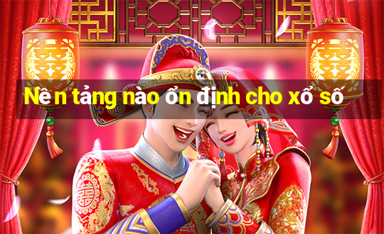 Nền tảng nào ổn định cho xổ số