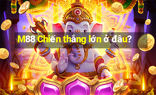 M88 Chiến thắng lớn ở đâu?