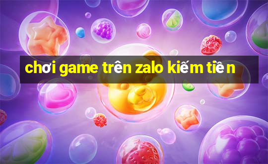 chơi game trên zalo kiếm tiền