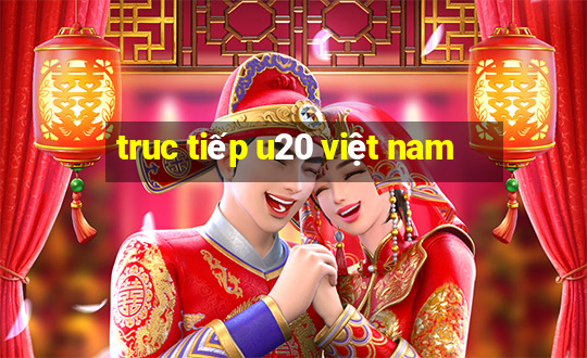 truc tiếp u20 việt nam