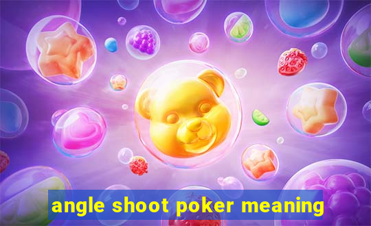 angle shoot poker meaning