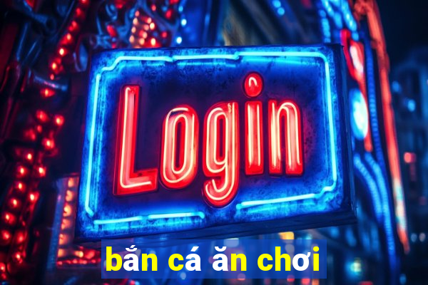 bắn cá ăn chơi