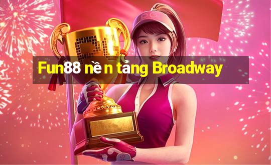 Fun88 nền tảng Broadway