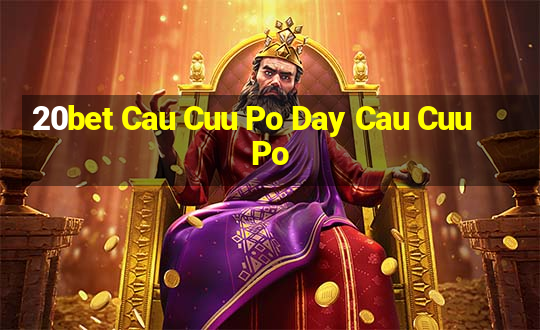 20bet Cau Cuu Po Day Cau Cuu Po