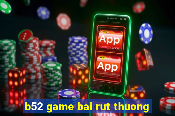 b52 game bai rut thuong