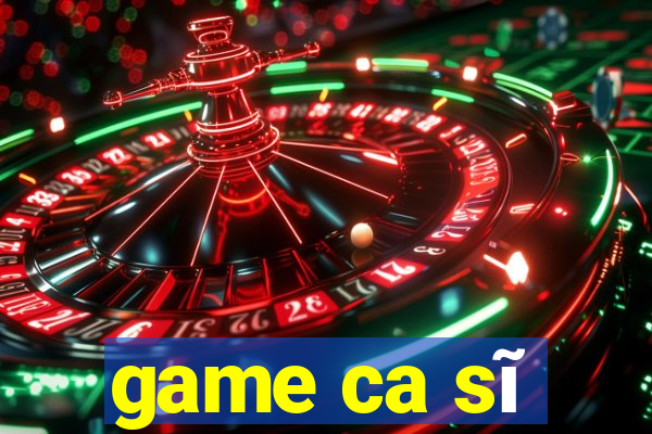 game ca sĩ