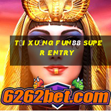 Tải xuống Fun88 Super Entry