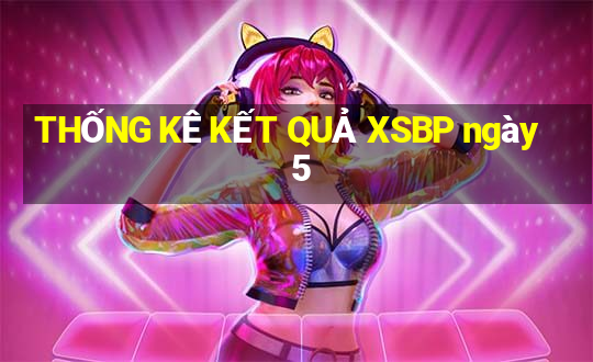 THỐNG KÊ KẾT QUẢ XSBP ngày 5