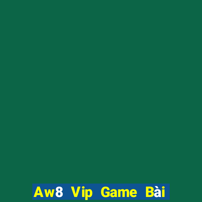 Aw8 Vip Game Bài Online Uy Tín