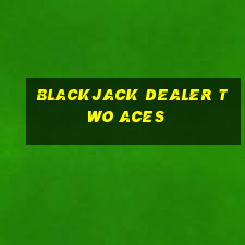 blackjack dealer two aces