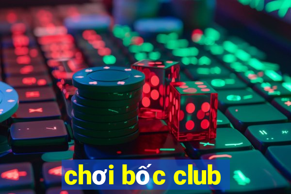 chơi bốc club