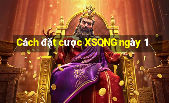 Cách đặt cược XSQNG ngày 1