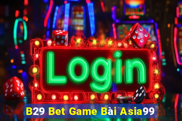 B29 Bet Game Bài Asia99