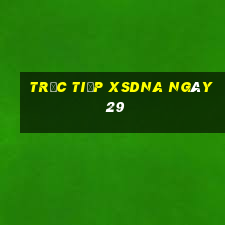 Trực tiếp XSDNA ngày 29