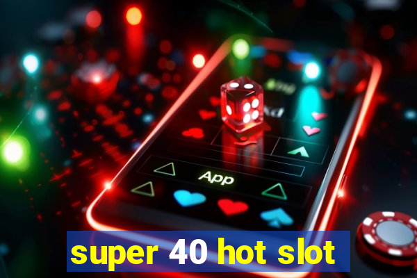 super 40 hot slot