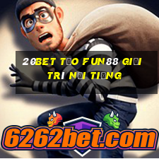 20bet Tạo Fun88 giải trí nổi tiếng