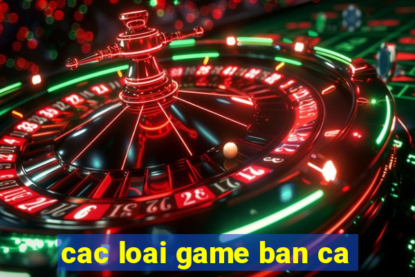 cac loai game ban ca