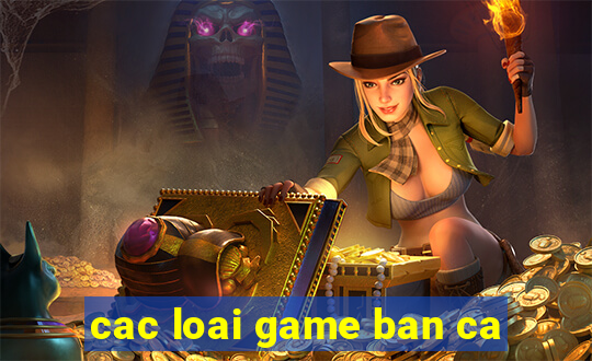 cac loai game ban ca