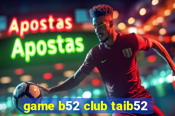 game b52 club taib52