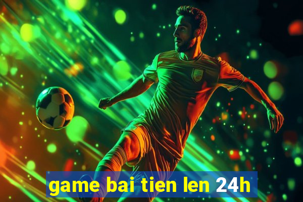 game bai tien len 24h