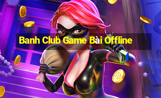 Banh Club Game Bài Offline